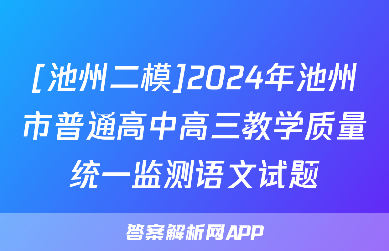 [池州二模]2024年池州市普通高中高三教学质量统一监测语文试题