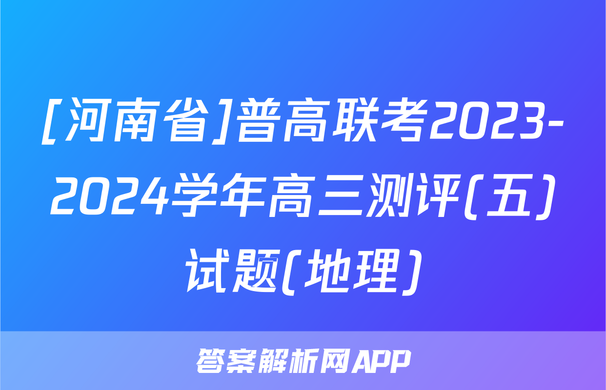 [河南省]普高联考2023-2024学年高三测评(五)试题(地理)