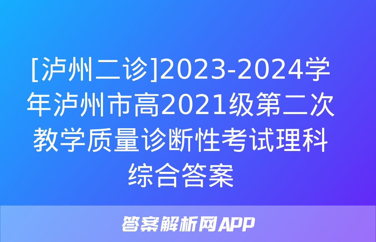 [泸州二诊]2023-2024学年泸州市高2021级第二次教学质量诊断性考试理科综合答案