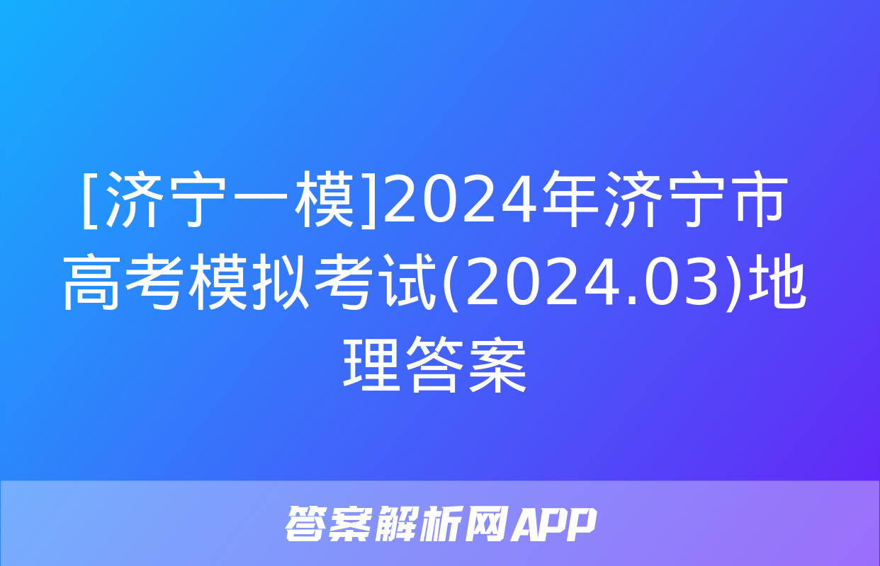 [济宁一模]2024年济宁市高考模拟考试(2024.03)地理答案