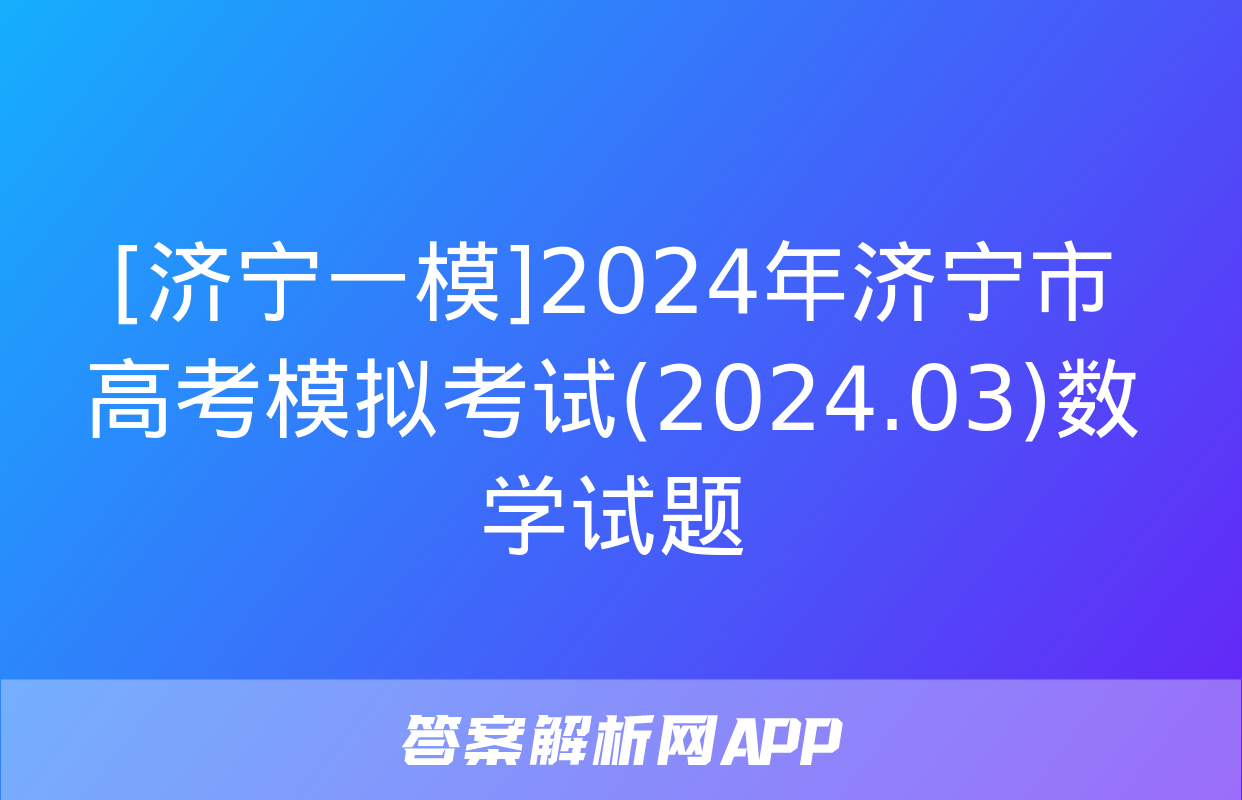 [济宁一模]2024年济宁市高考模拟考试(2024.03)数学试题