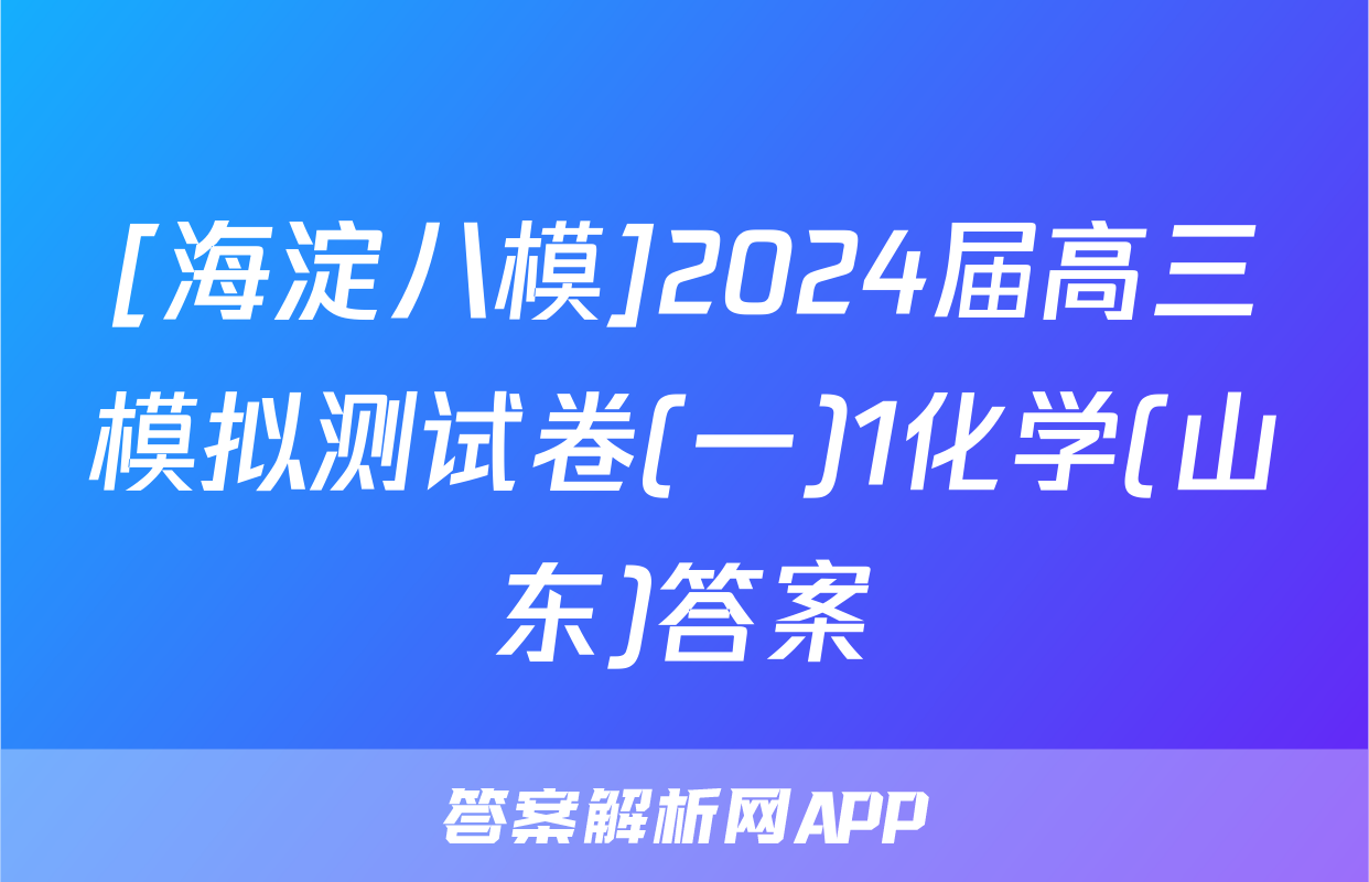 [海淀八模]2024届高三模拟测试卷(一)1化学(山东)答案