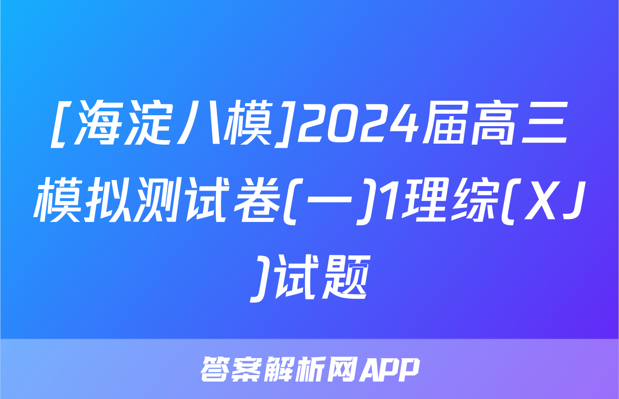 [海淀八模]2024届高三模拟测试卷(一)1理综(XJ)试题