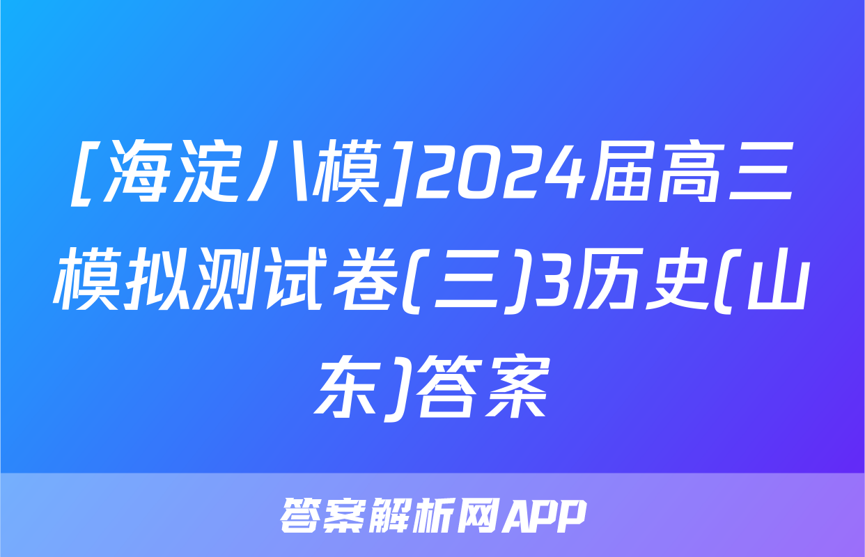 [海淀八模]2024届高三模拟测试卷(三)3历史(山东)答案
