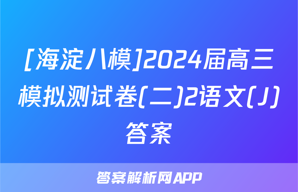 [海淀八模]2024届高三模拟测试卷(二)2语文(J)答案