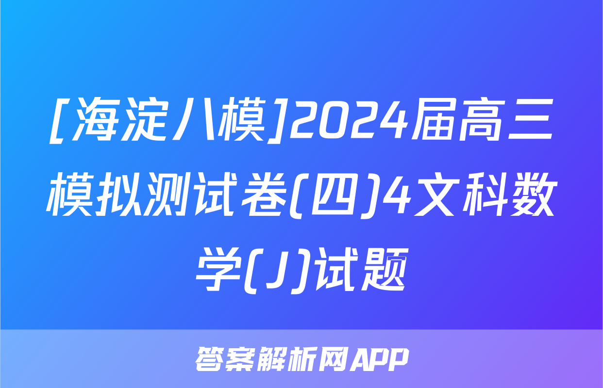 [海淀八模]2024届高三模拟测试卷(四)4文科数学(J)试题