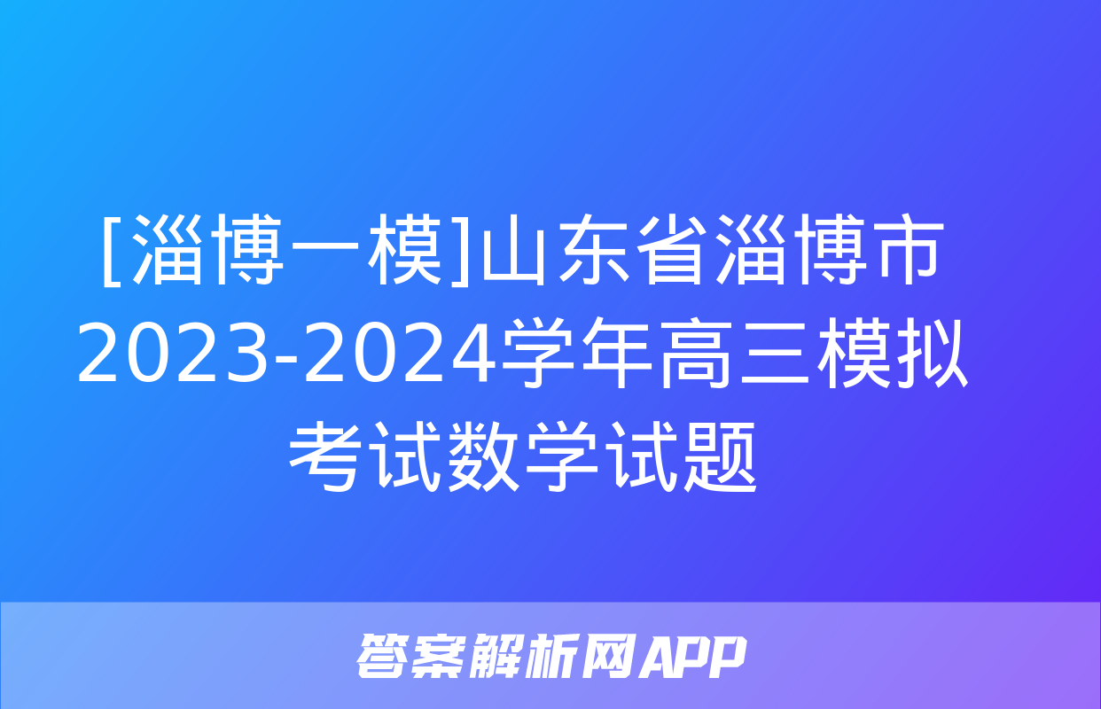 [淄博一模]山东省淄博市2023-2024学年高三模拟考试数学试题