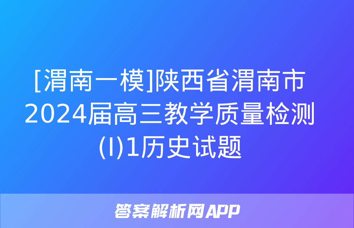 [渭南一模]陕西省渭南市2024届高三教学质量检测(Ⅰ)1历史试题