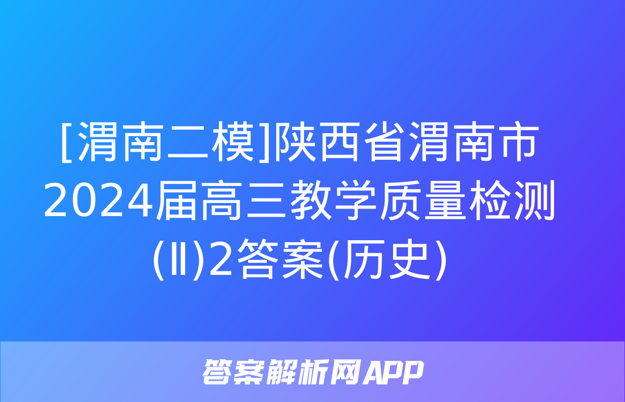 [渭南二模]陕西省渭南市2024届高三教学质量检测(Ⅱ)2答案(历史)