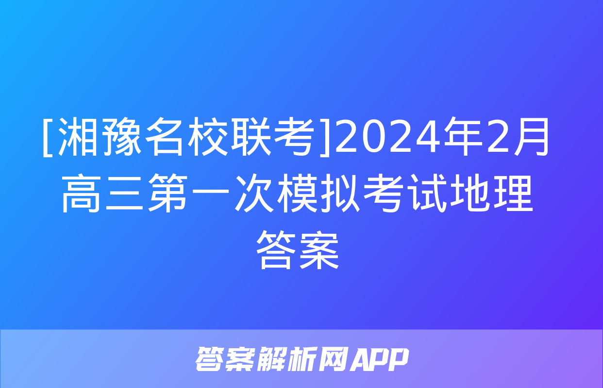 [湘豫名校联考]2024年2月高三第一次模拟考试地理答案