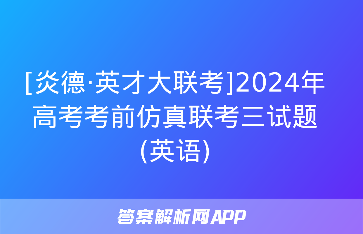 [炎德·英才大联考]2024年高考考前仿真联考三试题(英语)