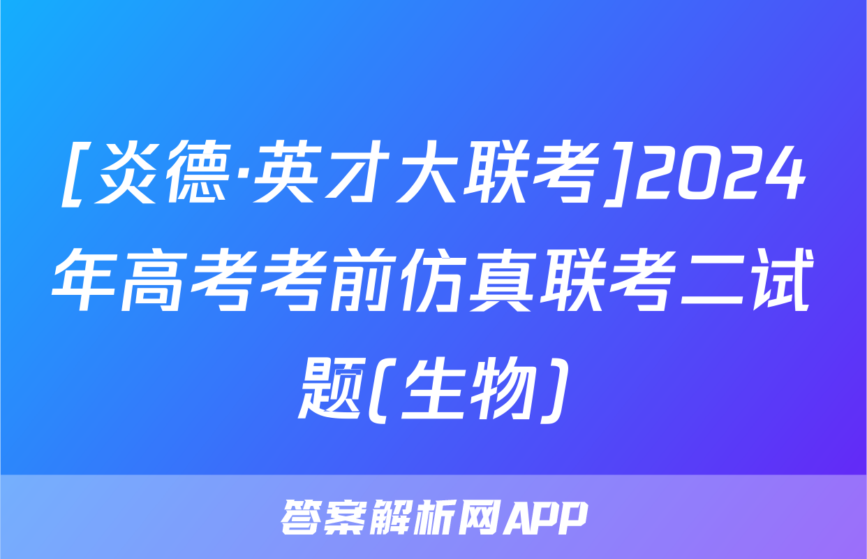 [炎德·英才大联考]2024年高考考前仿真联考二试题(生物)