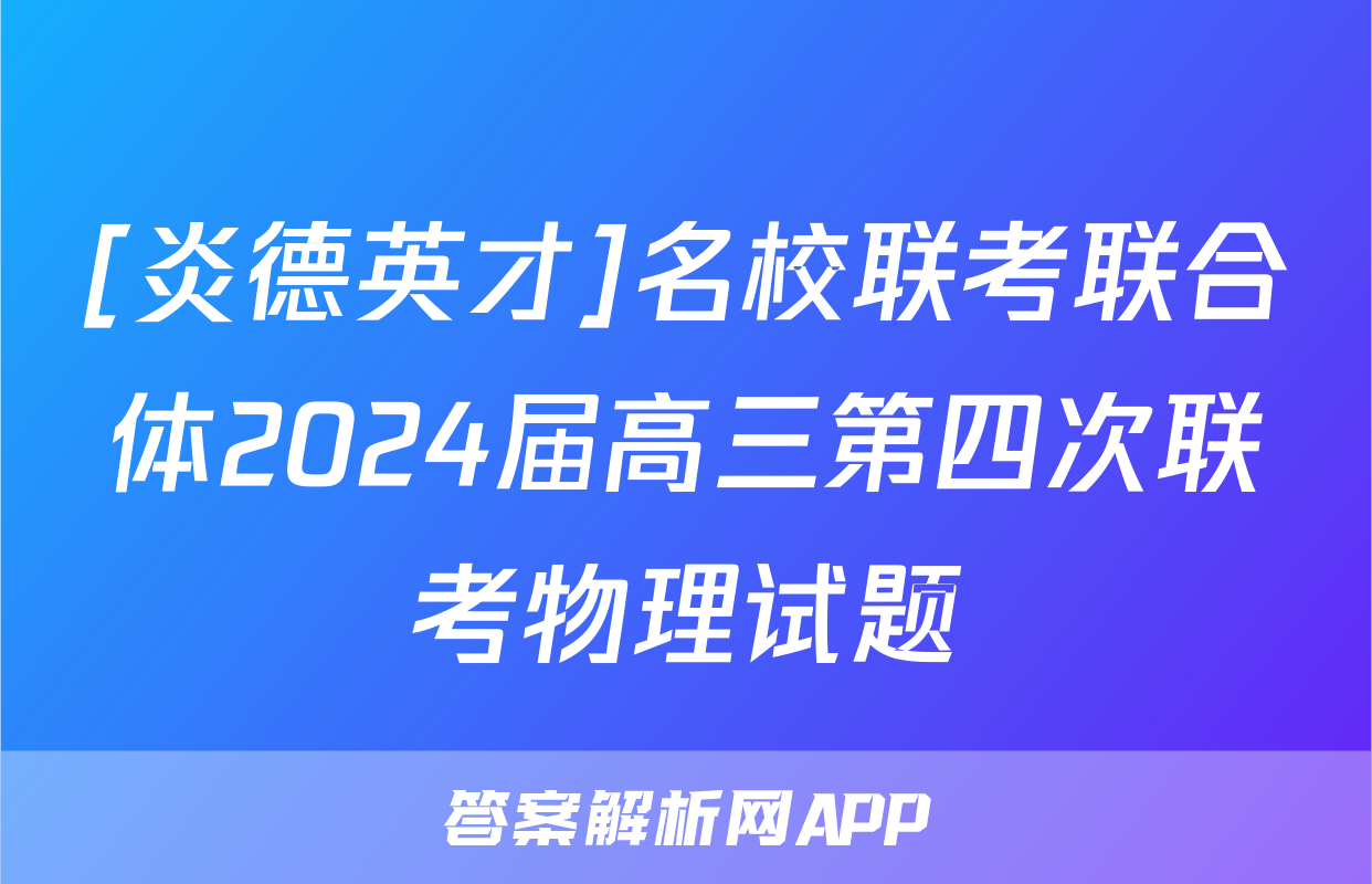 [炎德英才]名校联考联合体2024届高三第四次联考物理试题