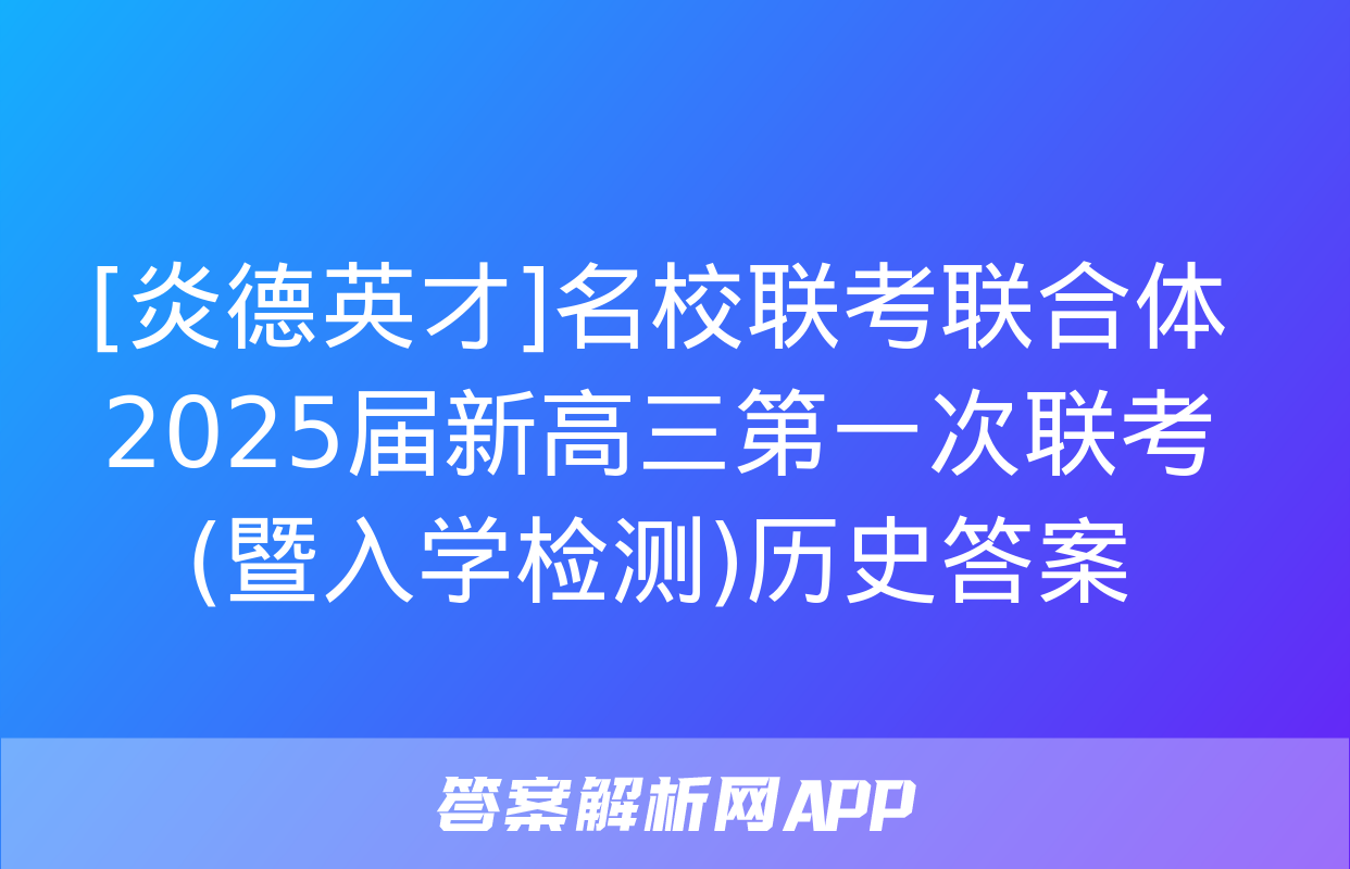 [炎德英才]名校联考联合体2025届新高三第一次联考(暨入学检测)历史答案