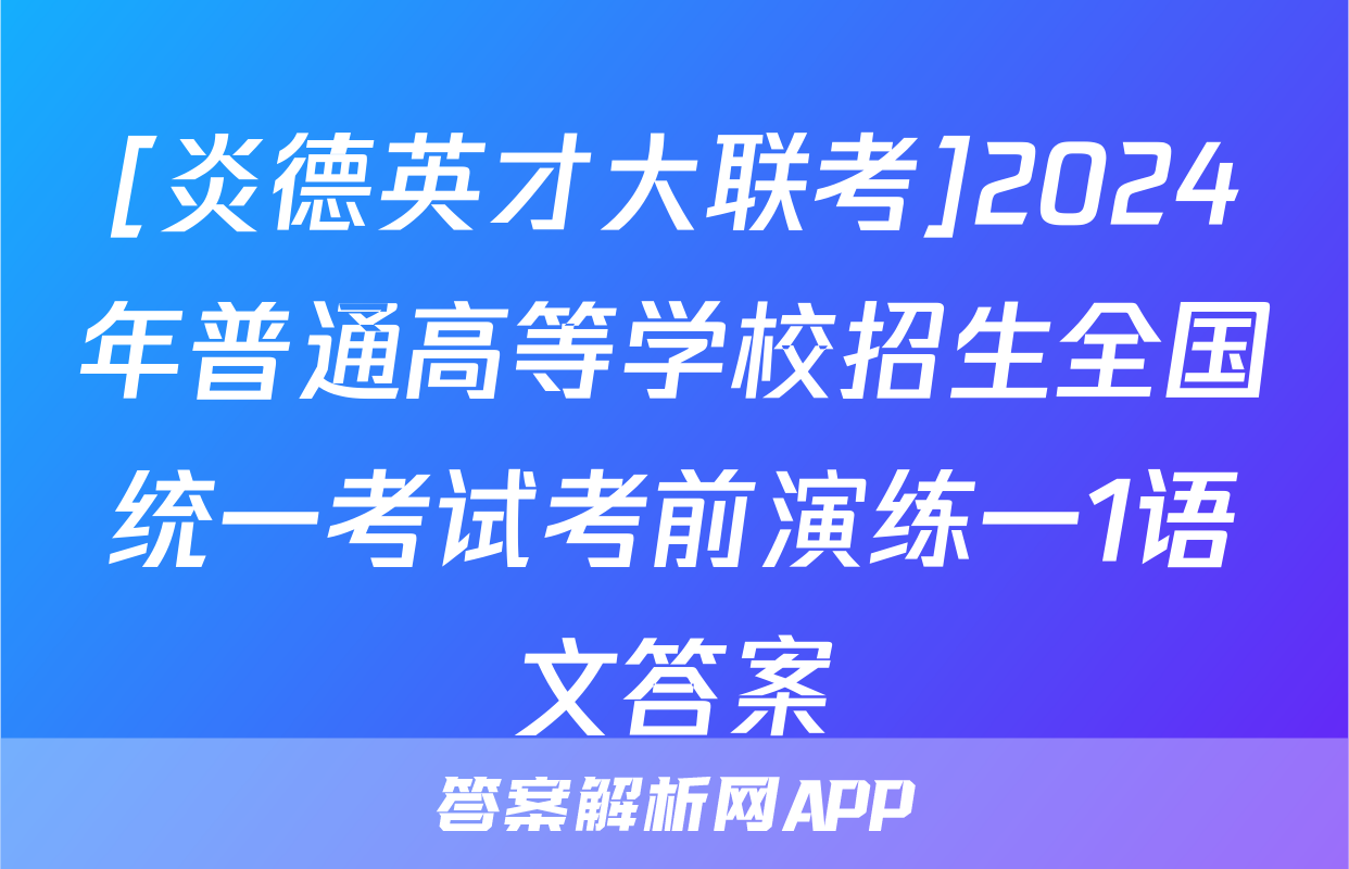 [炎德英才大联考]2024年普通高等学校招生全国统一考试考前演练一1语文答案