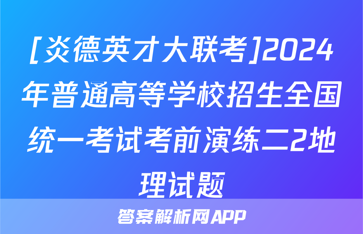 [炎德英才大联考]2024年普通高等学校招生全国统一考试考前演练二2地理试题