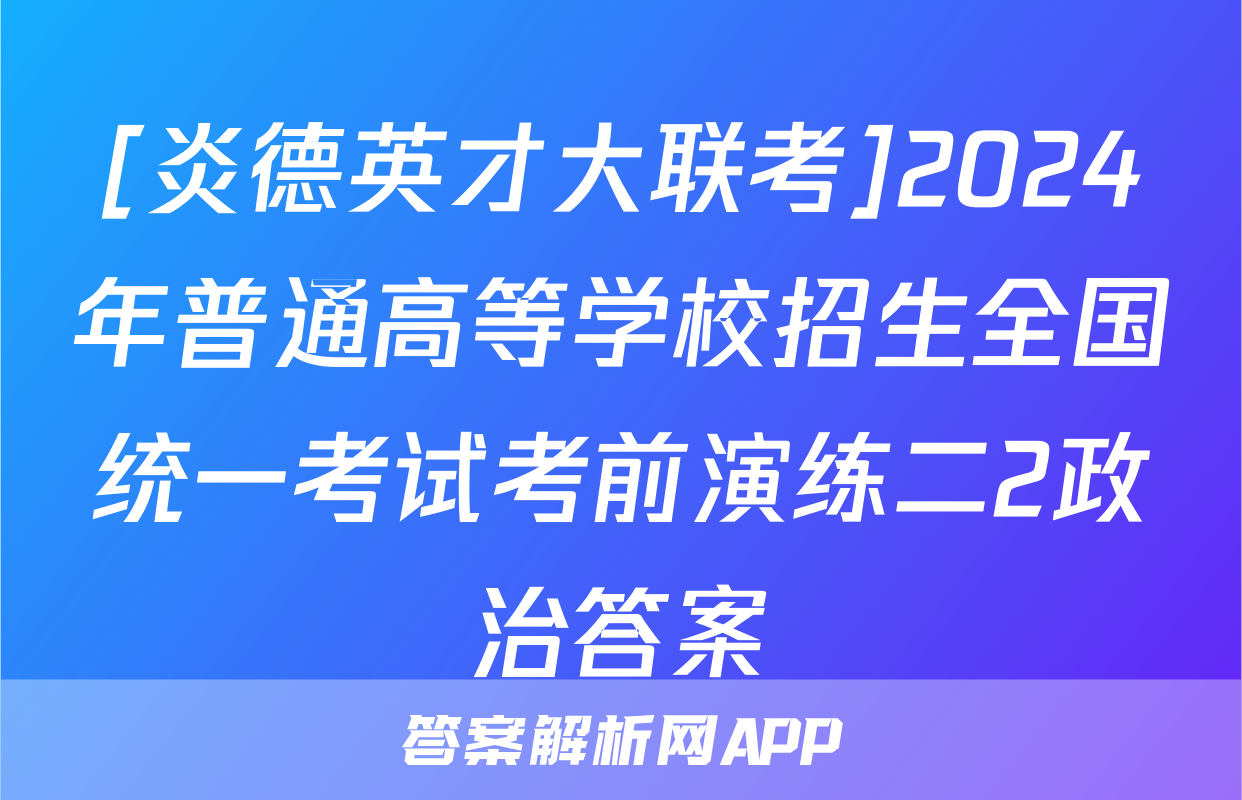 [炎德英才大联考]2024年普通高等学校招生全国统一考试考前演练二2政治答案