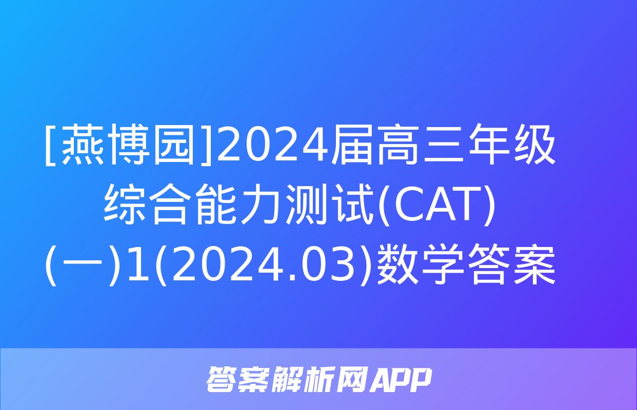 [燕博园]2024届高三年级综合能力测试(CAT)(一)1(2024.03)数学答案