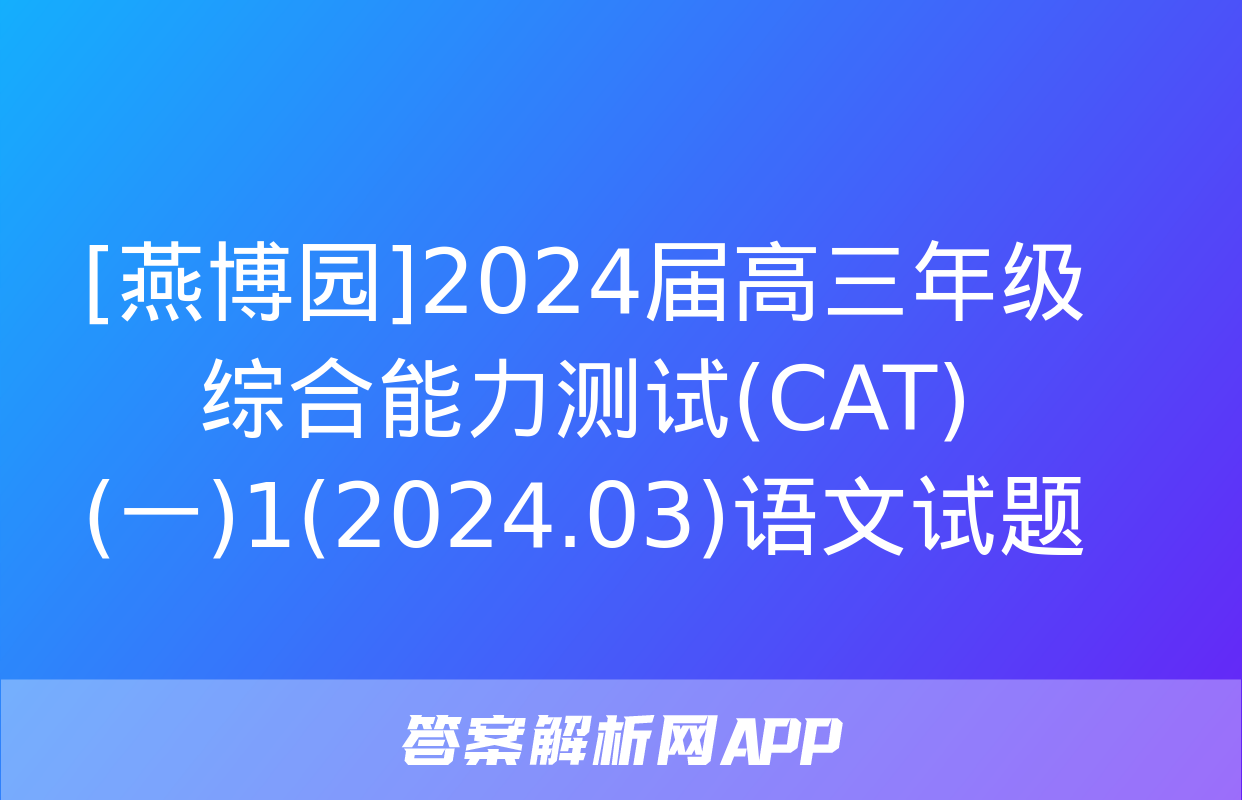 [燕博园]2024届高三年级综合能力测试(CAT)(一)1(2024.03)语文试题