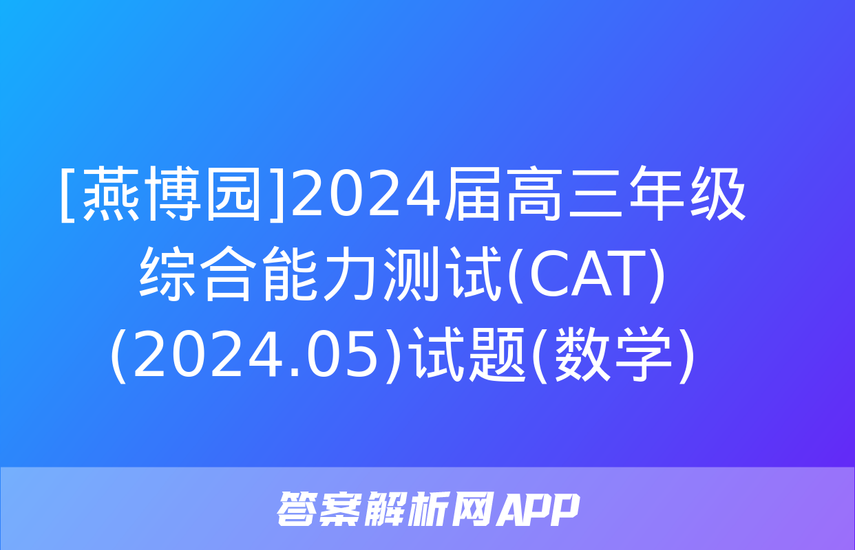 [燕博园]2024届高三年级综合能力测试(CAT)(2024.05)试题(数学)