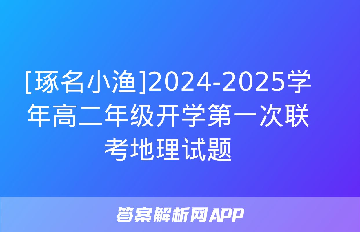 [琢名小渔]2024-2025学年高二年级开学第一次联考地理试题