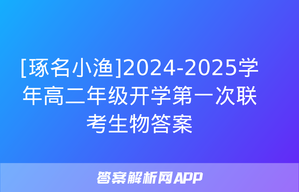 [琢名小渔]2024-2025学年高二年级开学第一次联考生物答案