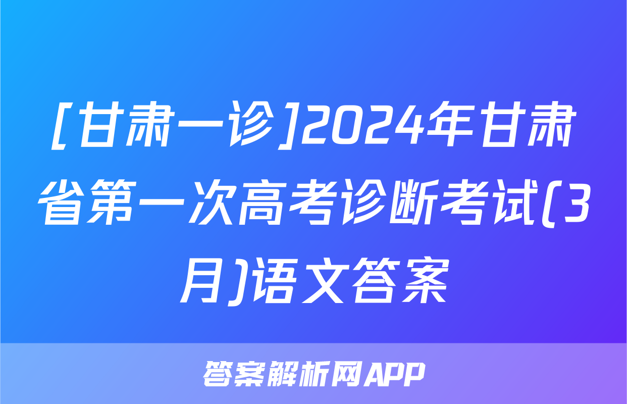 [甘肃一诊]2024年甘肃省第一次高考诊断考试(3月)语文答案
