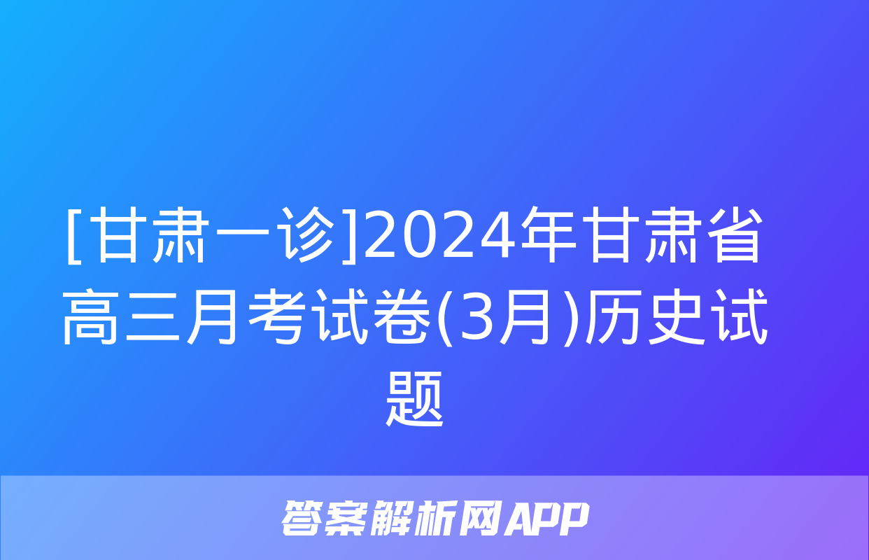 [甘肃一诊]2024年甘肃省高三月考试卷(3月)历史试题