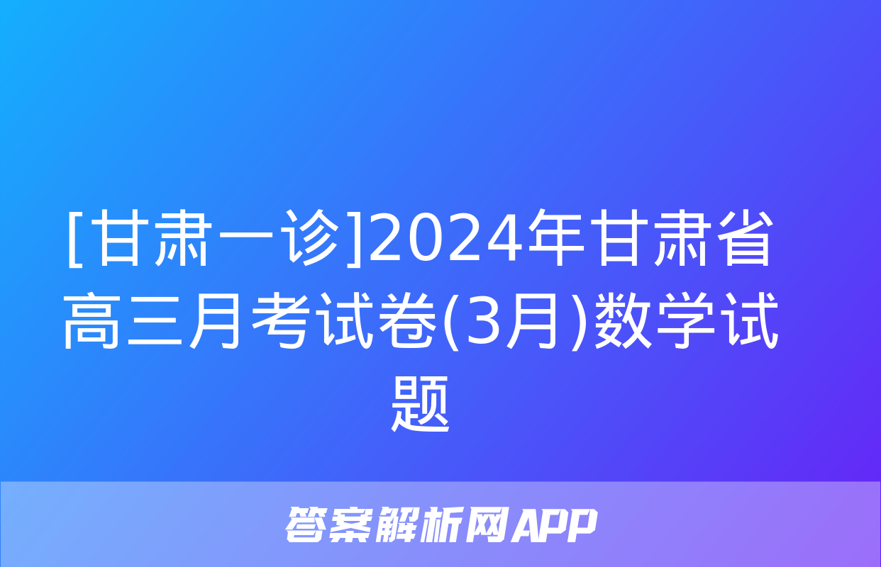 [甘肃一诊]2024年甘肃省高三月考试卷(3月)数学试题