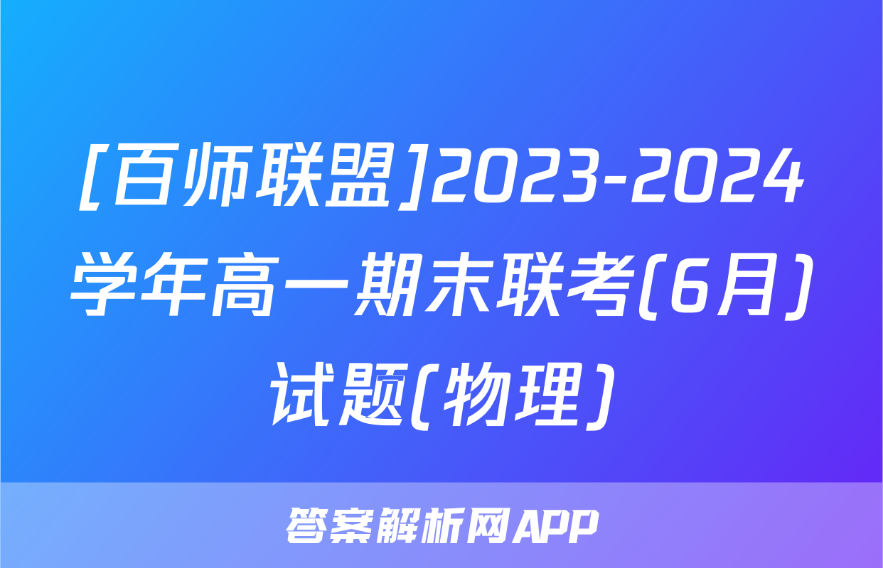 [百师联盟]2023-2024学年高一期末联考(6月)试题(物理)