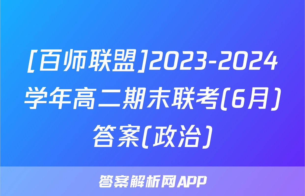 [百师联盟]2023-2024学年高二期末联考(6月)答案(政治)
