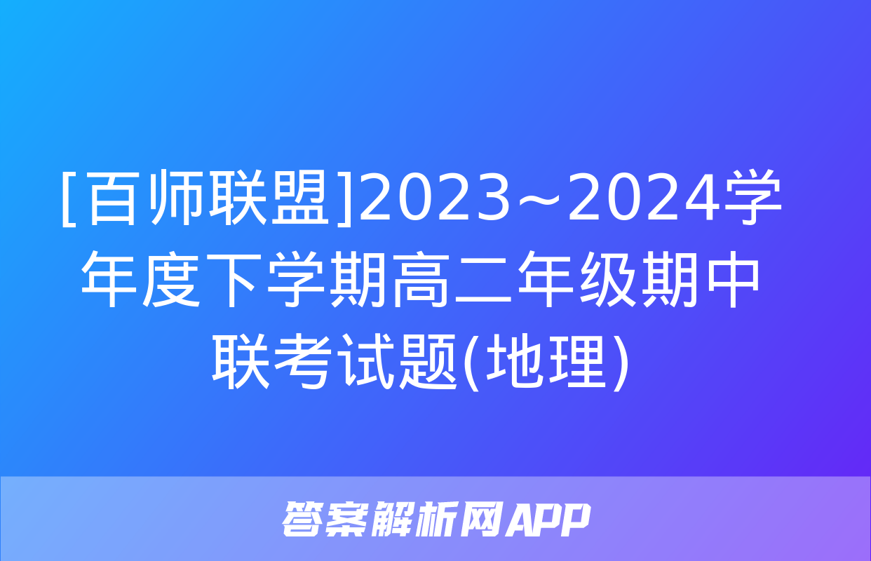 [百师联盟]2023~2024学年度下学期高二年级期中联考试题(地理)