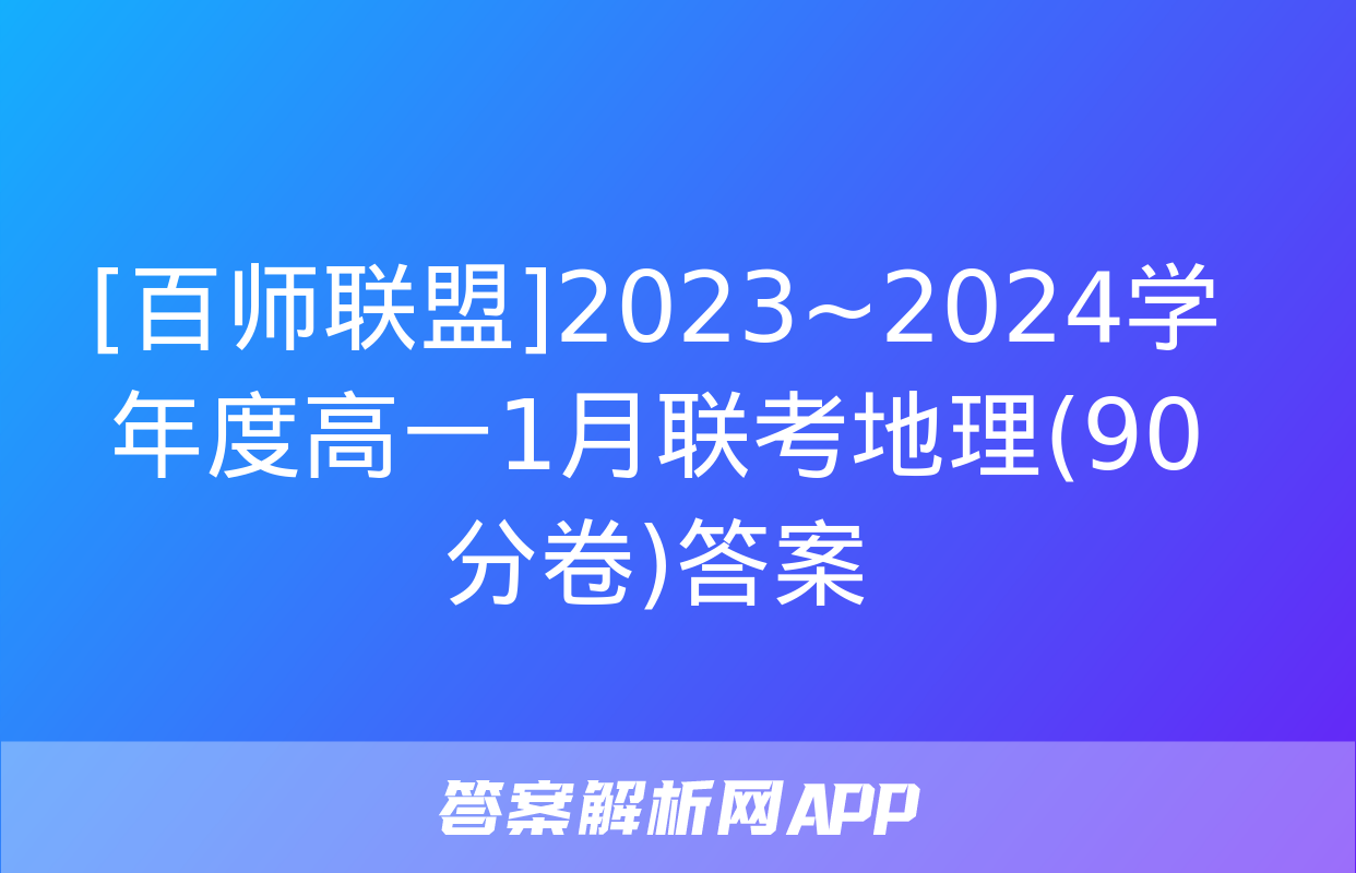 [百师联盟]2023~2024学年度高一1月联考地理(90分卷)答案