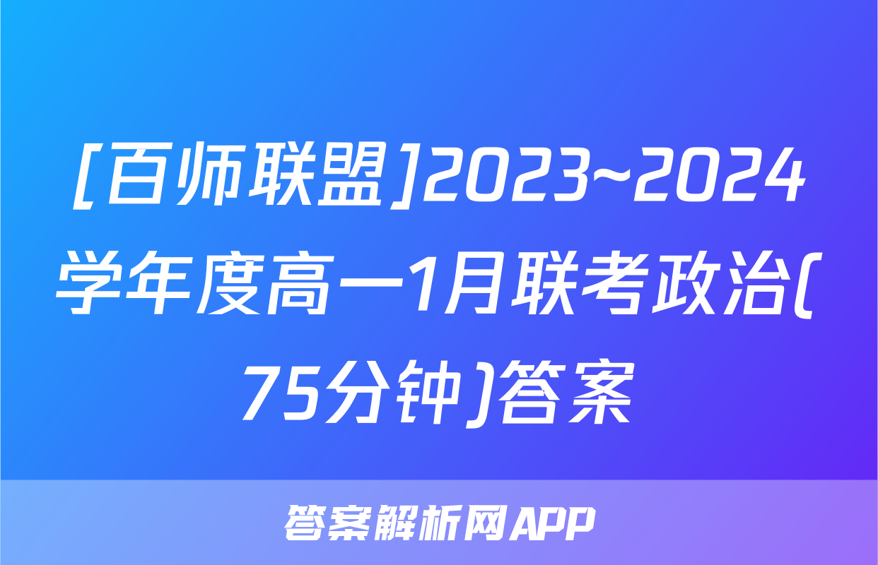 [百师联盟]2023~2024学年度高一1月联考政治(75分钟)答案