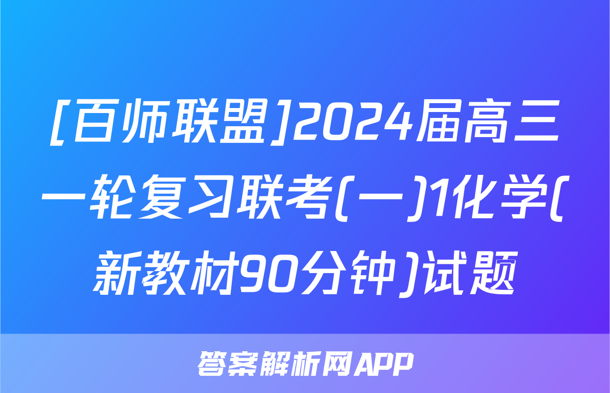 [百师联盟]2024届高三一轮复习联考(一)1化学(新教材90分钟)试题