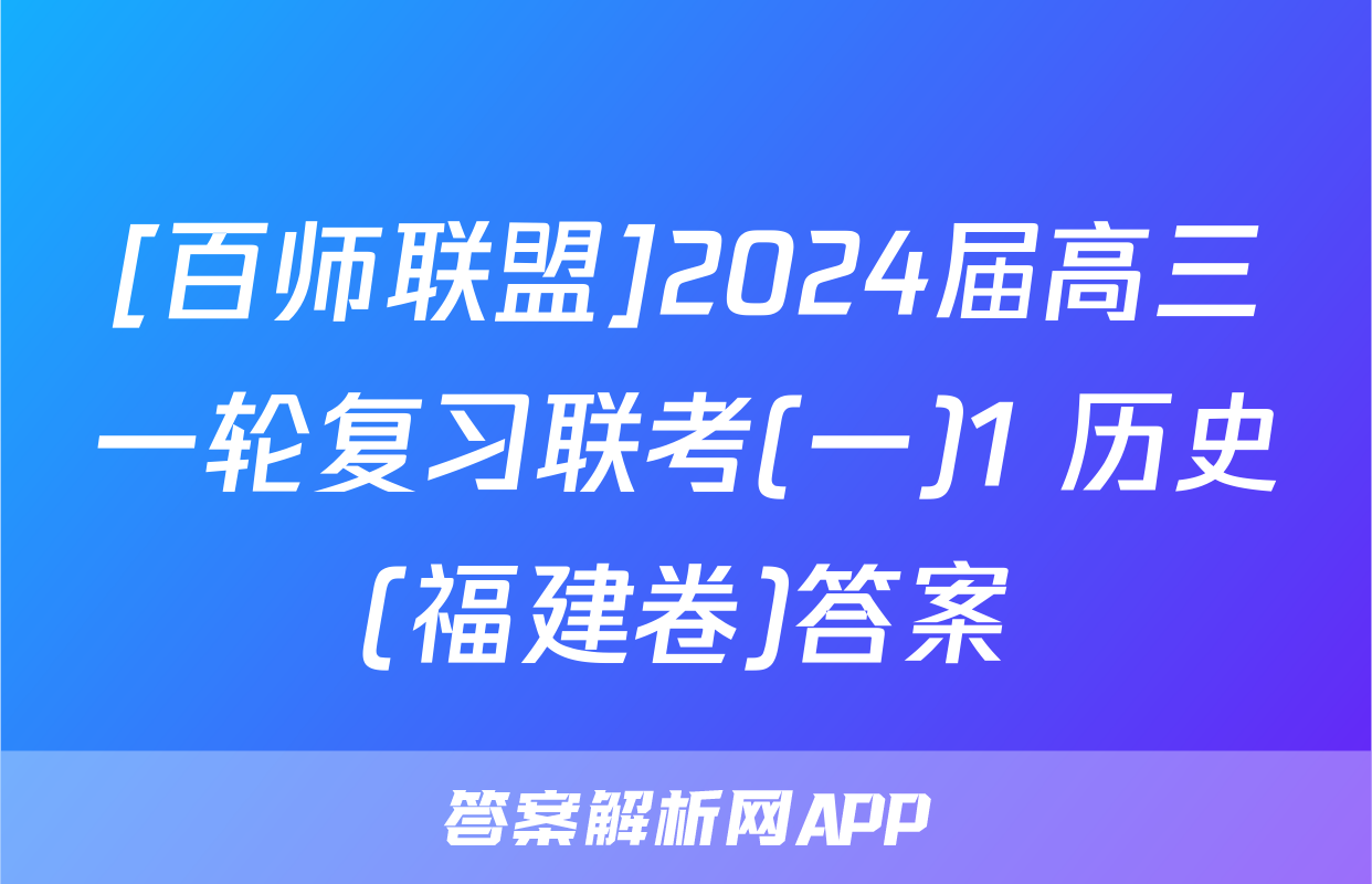 [百师联盟]2024届高三一轮复习联考(一)1 历史(福建卷)答案
