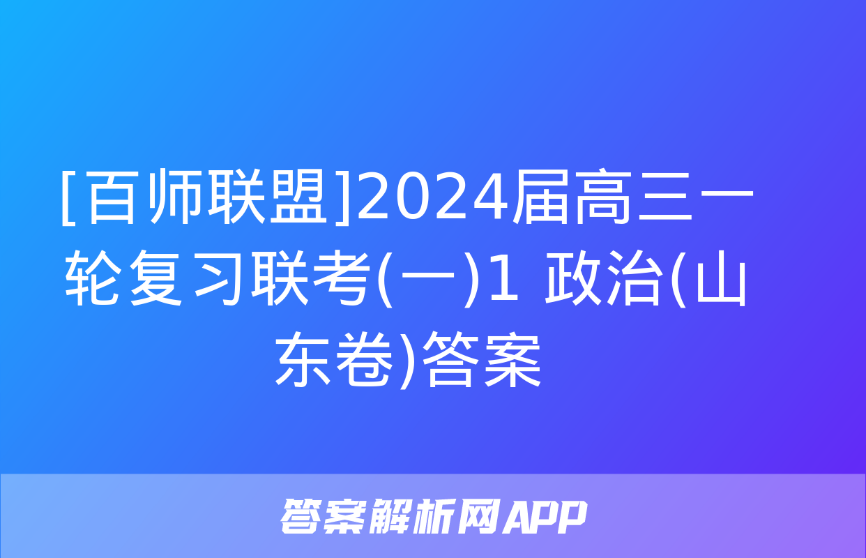 [百师联盟]2024届高三一轮复习联考(一)1 政治(山东卷)答案