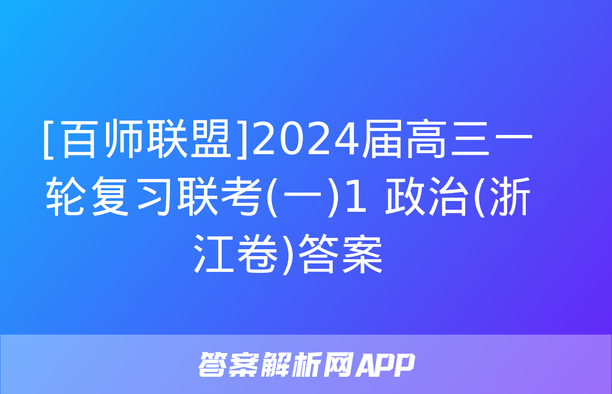 [百师联盟]2024届高三一轮复习联考(一)1 政治(浙江卷)答案