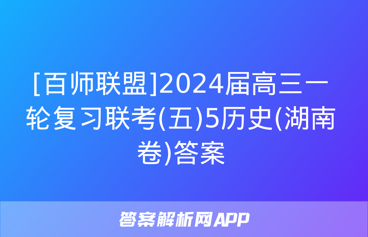 [百师联盟]2024届高三一轮复习联考(五)5历史(湖南卷)答案