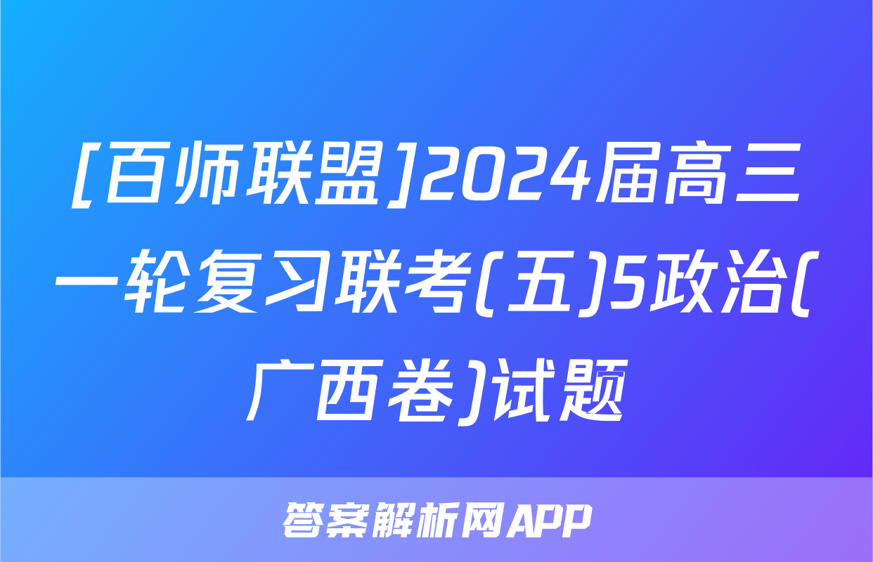 [百师联盟]2024届高三一轮复习联考(五)5政治(广西卷)试题