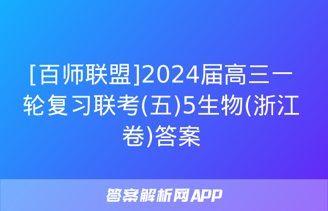 [百师联盟]2024届高三一轮复习联考(五)5生物(浙江卷)答案