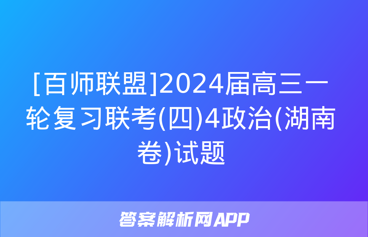 [百师联盟]2024届高三一轮复习联考(四)4政治(湖南卷)试题