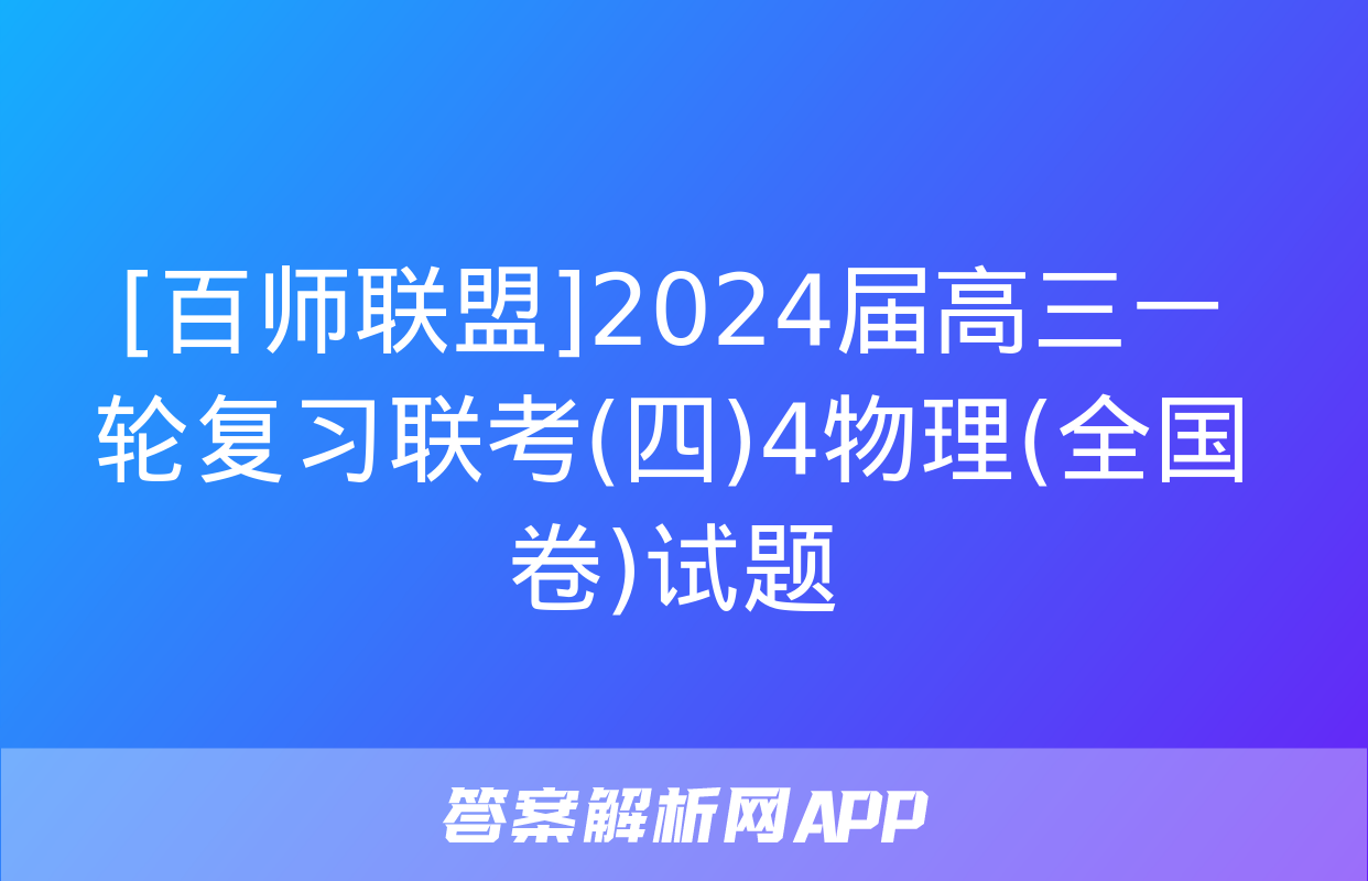 [百师联盟]2024届高三一轮复习联考(四)4物理(全国卷)试题