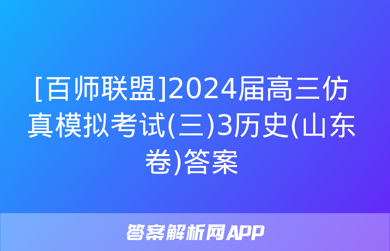 [百师联盟]2024届高三仿真模拟考试(三)3历史(山东卷)答案