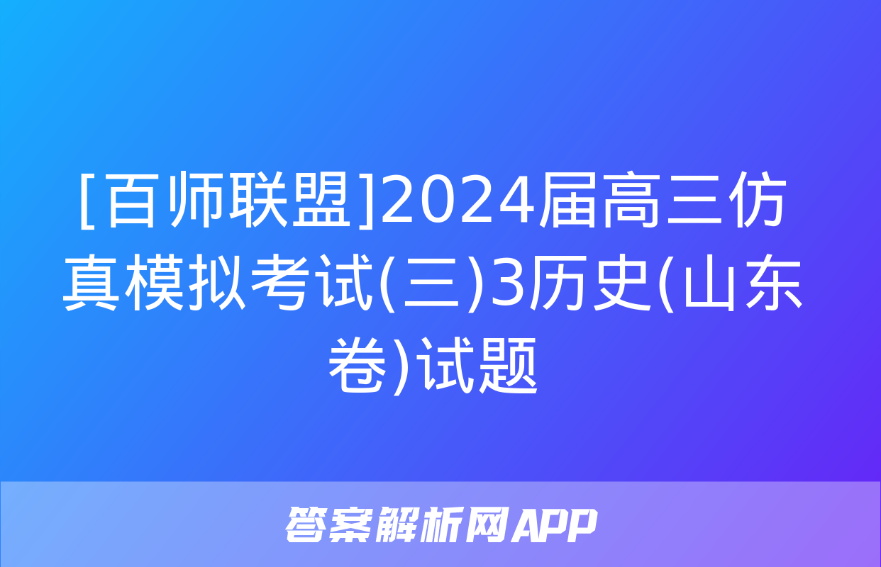 [百师联盟]2024届高三仿真模拟考试(三)3历史(山东卷)试题