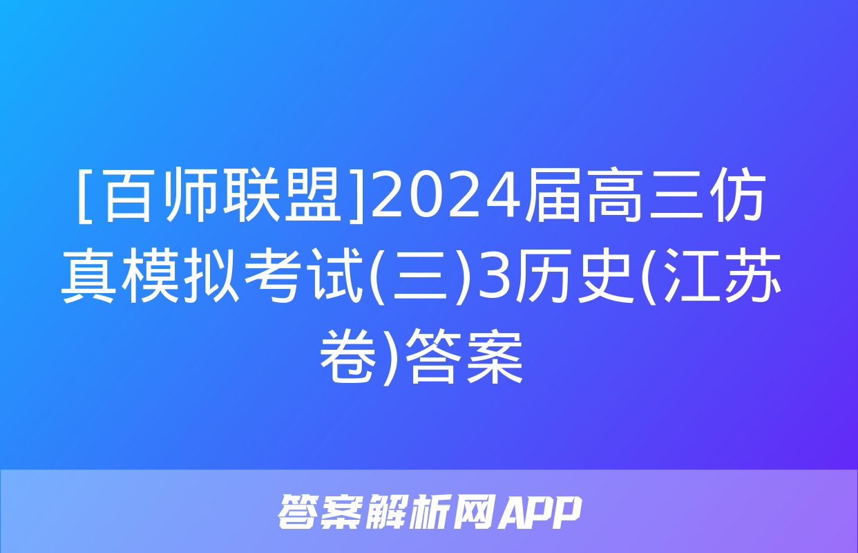 [百师联盟]2024届高三仿真模拟考试(三)3历史(江苏卷)答案