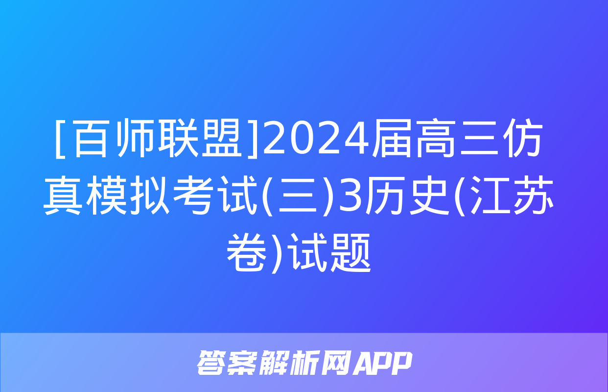 [百师联盟]2024届高三仿真模拟考试(三)3历史(江苏卷)试题