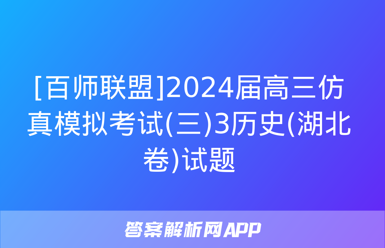 [百师联盟]2024届高三仿真模拟考试(三)3历史(湖北卷)试题