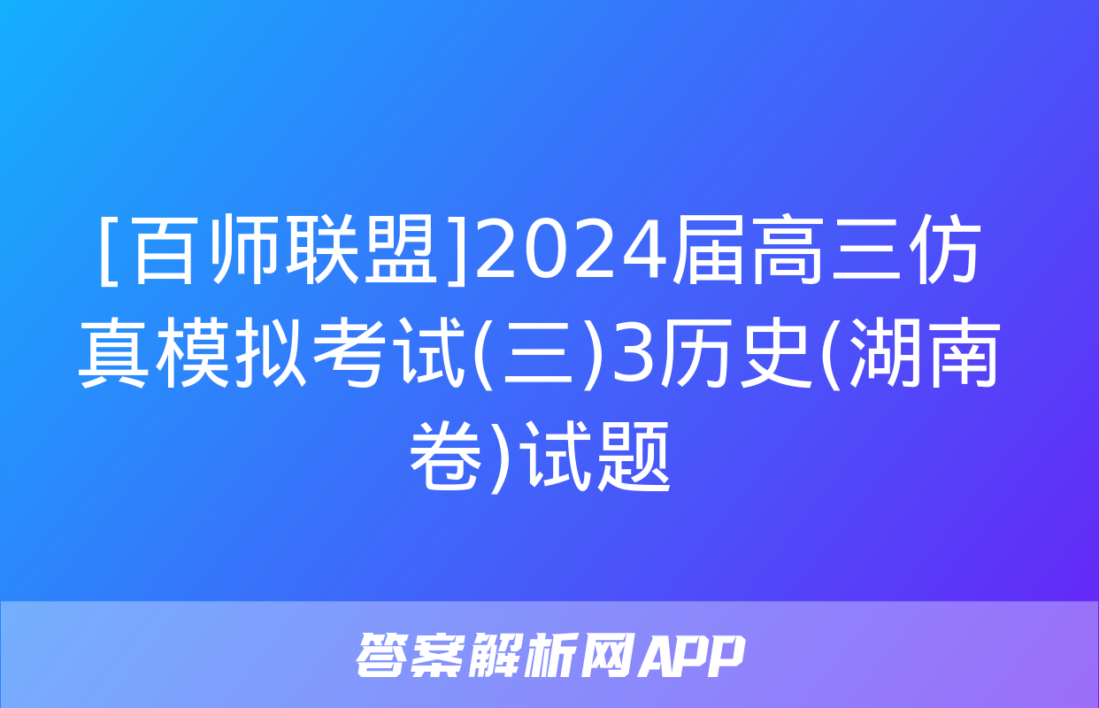 [百师联盟]2024届高三仿真模拟考试(三)3历史(湖南卷)试题