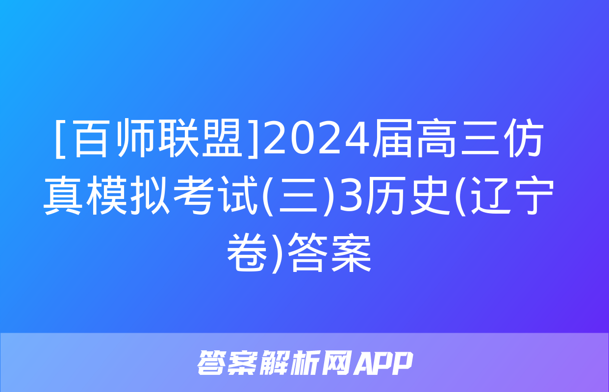 [百师联盟]2024届高三仿真模拟考试(三)3历史(辽宁卷)答案